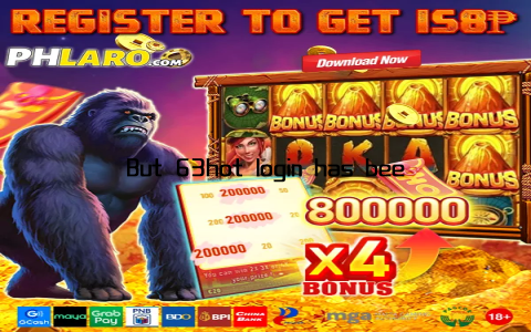 But 63hot login has been a breath of fresh air